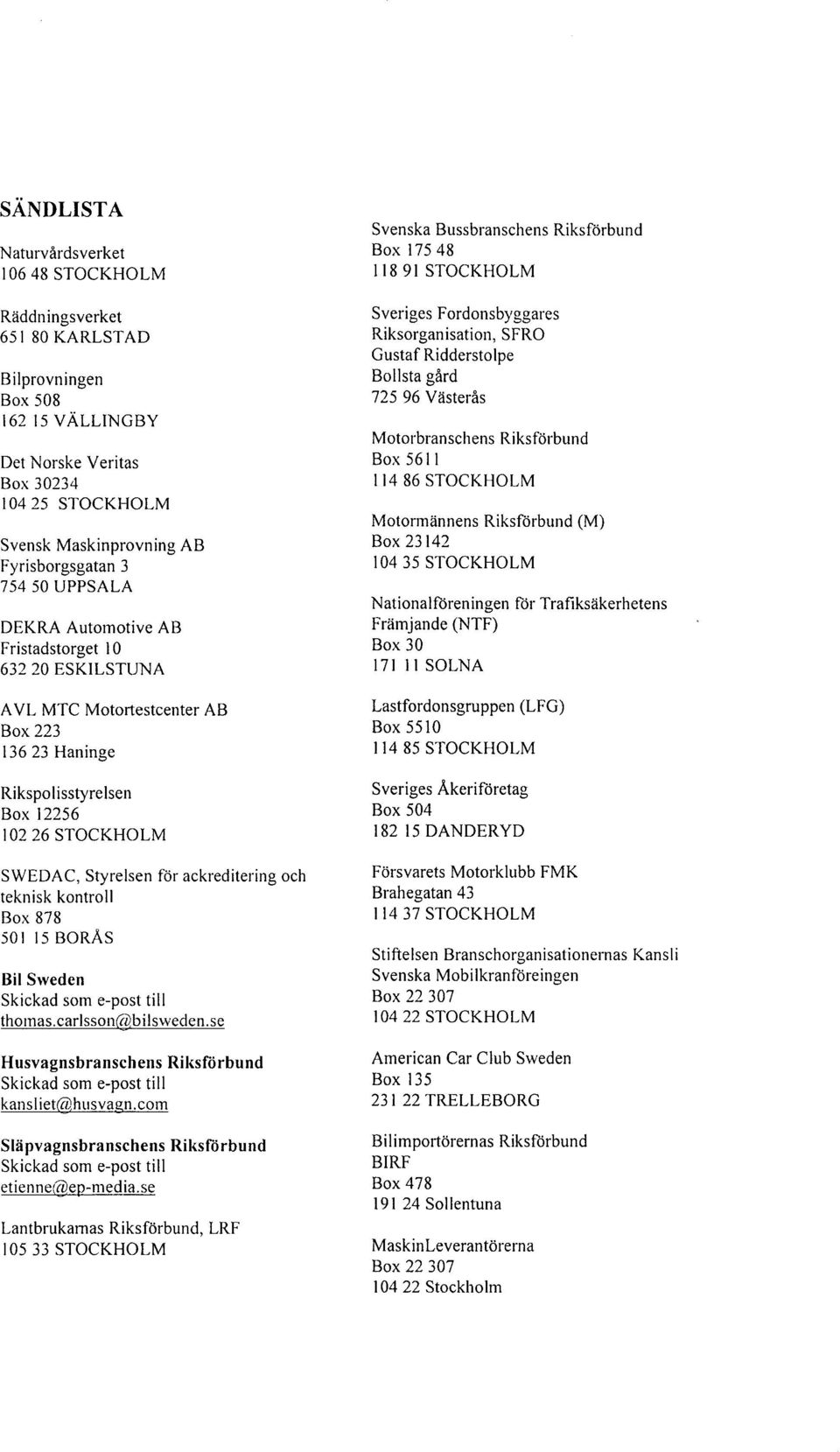 12256 10226 STOCKHOLM AB AB Sveriges Fordonsbyggares Riksorganisation, SFRO Gustaf Ridderstolpe Bollsta gård 725 96 Västerås Motorbranschens Riksförbund Box 5611 11486 STOCKHOLM Motormännens