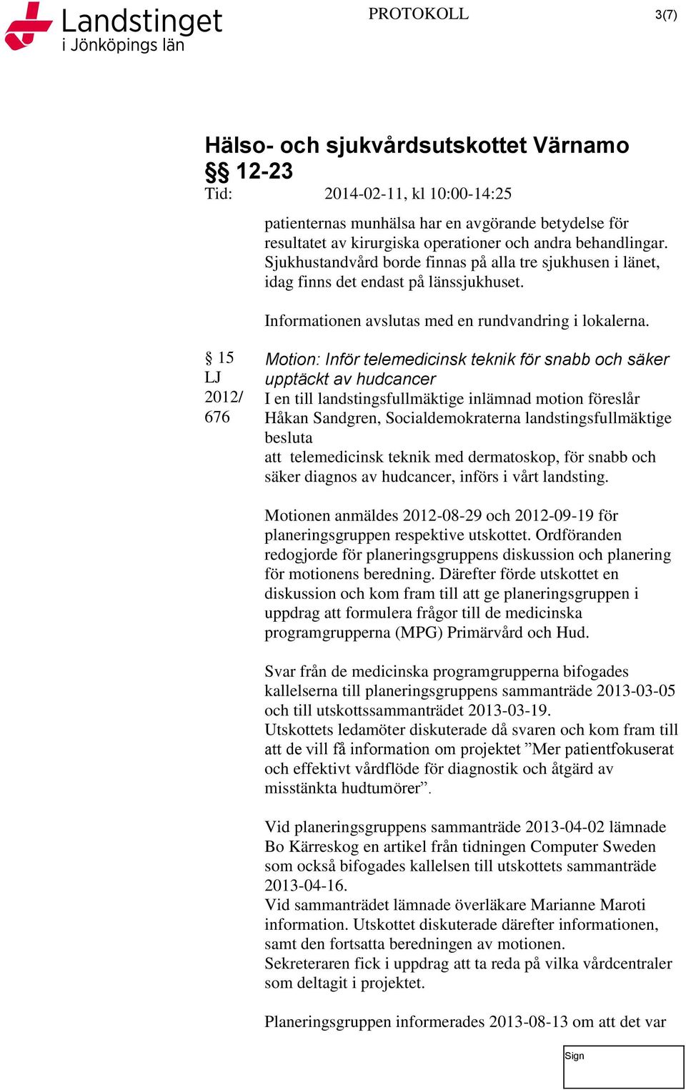 15 LJ 2012/ 676 Motion: Inför telemedicinsk teknik för snabb och säker upptäckt av hudcancer I en till landstingsfullmäktige inlämnad motion föreslår Håkan Sandgren, Socialdemokraterna