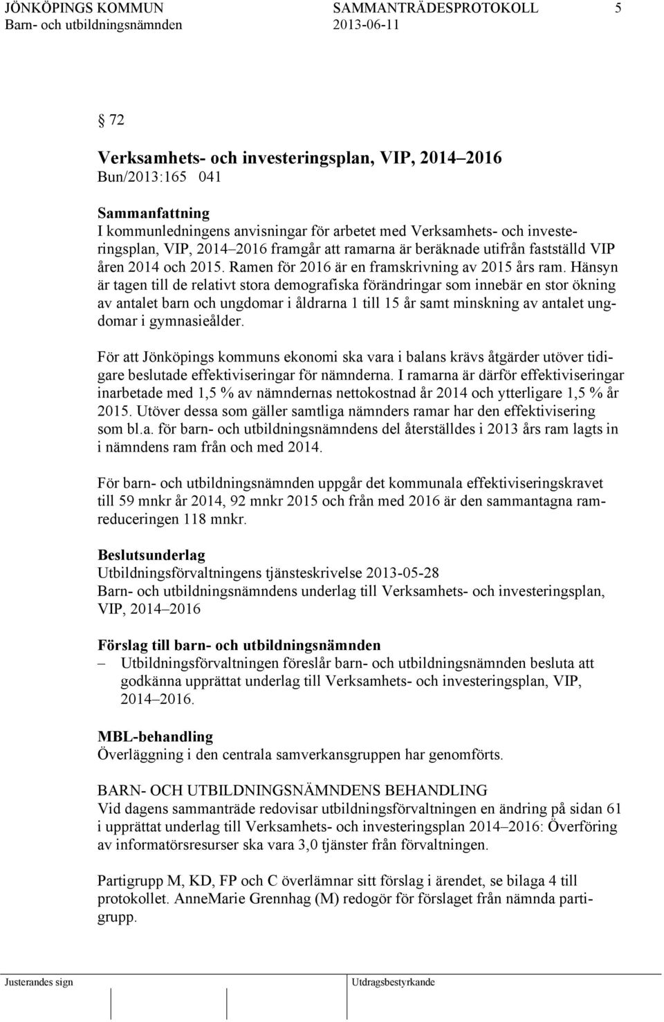 Hänsyn är tagen till de relativt stora demografiska förändringar som innebär en stor ökning av antalet barn och ungdomar i åldrarna 1 till 15 år samt minskning av antalet ungdomar i gymnasieålder.