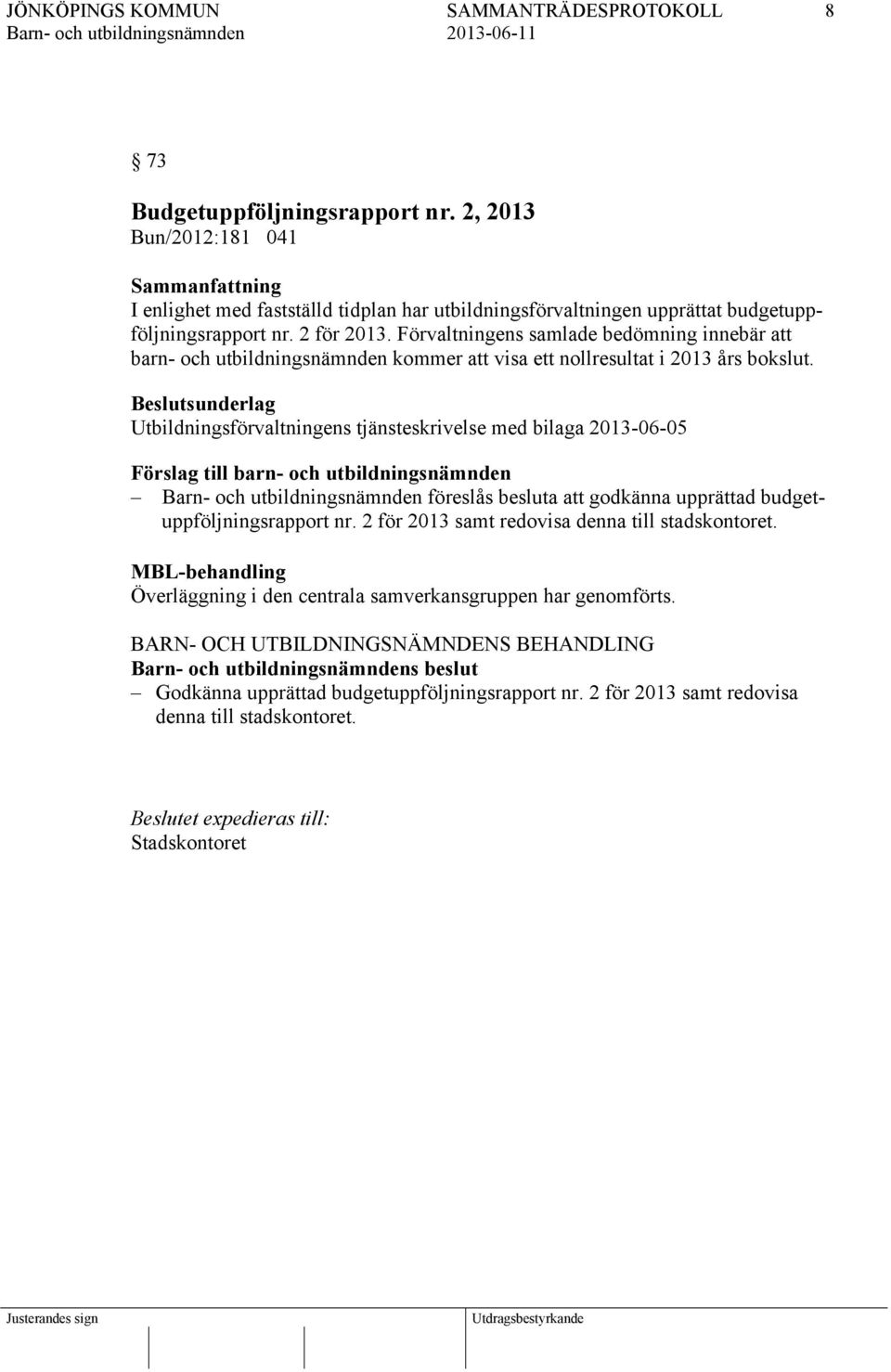 Beslutsunderlag Utbildningsförvaltningens tjänsteskrivelse med bilaga 2013-06-05 Förslag till barn- och utbildningsnämnden föreslås besluta att godkänna upprättad budgetuppföljningsrapport nr.