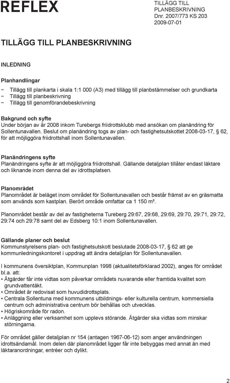 Beslut om planändring togs av plan- och fastighetsutskottet 2008-03-17, 62, för att möjliggöra friidrottshall inom Sollentunavallen.