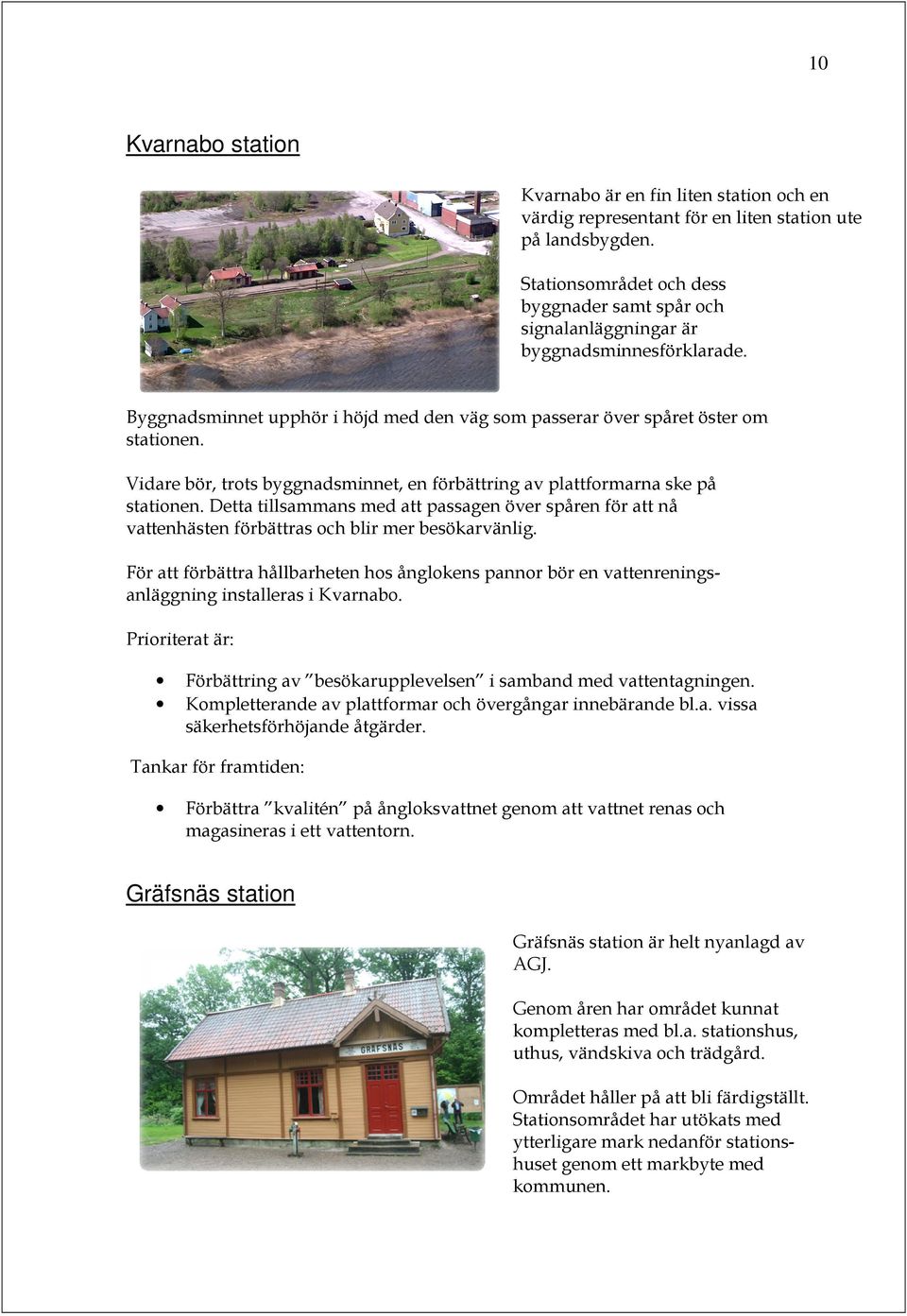 Vidare bör, trots byggnadsminnet, en förbättring av plattformarna ske på stationen. Detta tillsammans med att passagen över spåren för att nå vattenhästen förbättras och blir mer besökarvänlig.