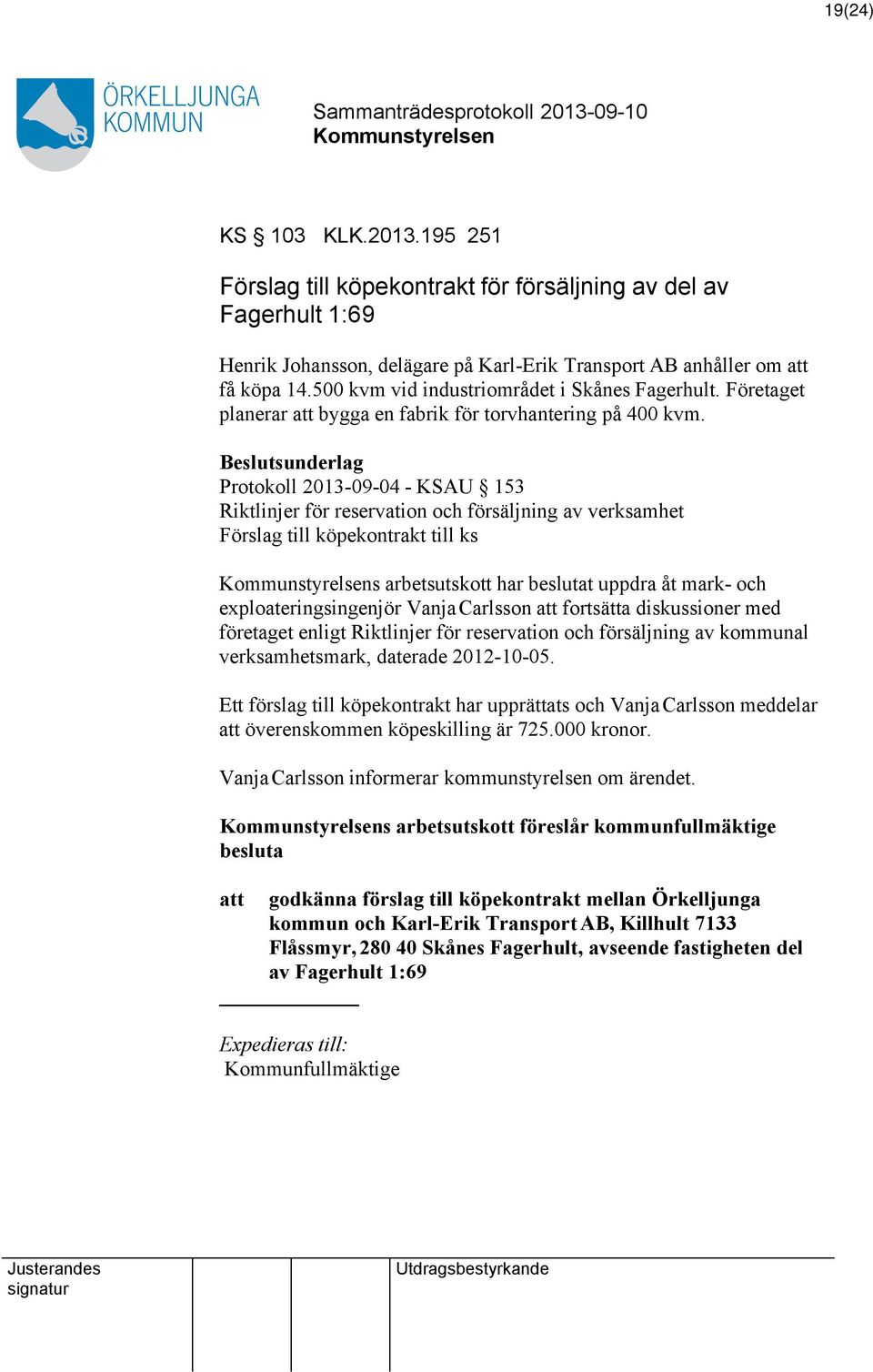 Protokoll 2013-09-04 - KSAU 153 Riktlinjer för reservation och försäljning av verksamhet Förslag till köpekontrakt till ks s arbetsutskott har beslutat uppdra åt mark- och exploateringsingenjör