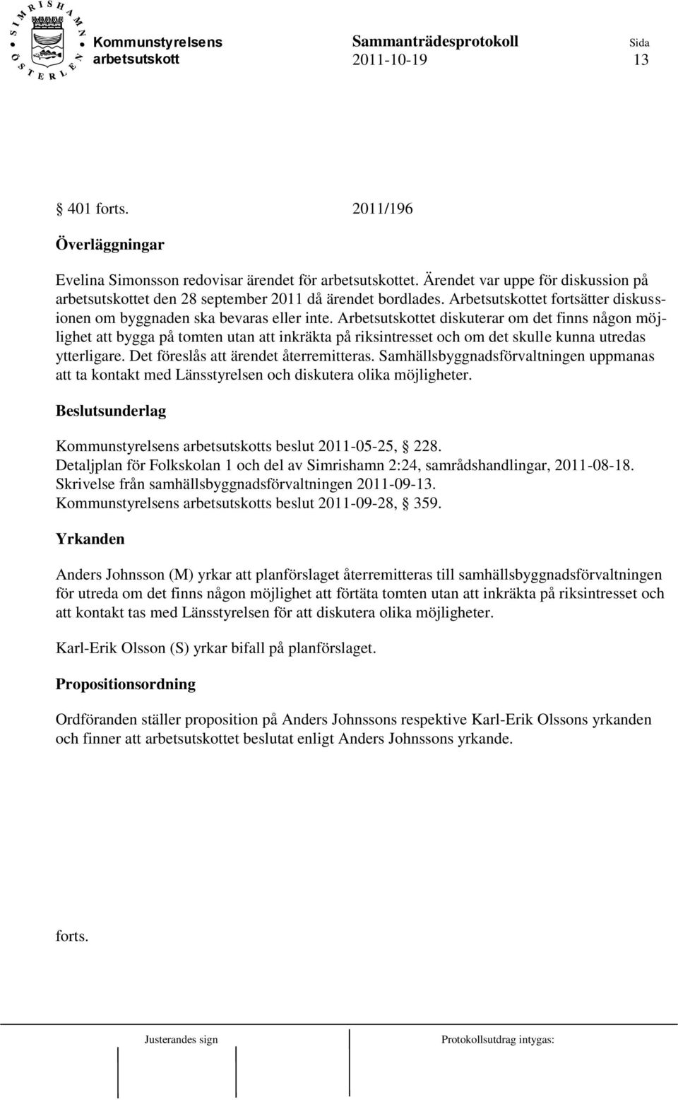 Arbetsutskottet diskuterar om det finns någon möjlighet att bygga på tomten utan att inkräkta på riksintresset och om det skulle kunna utredas ytterligare. Det föreslås att ärendet återremitteras.