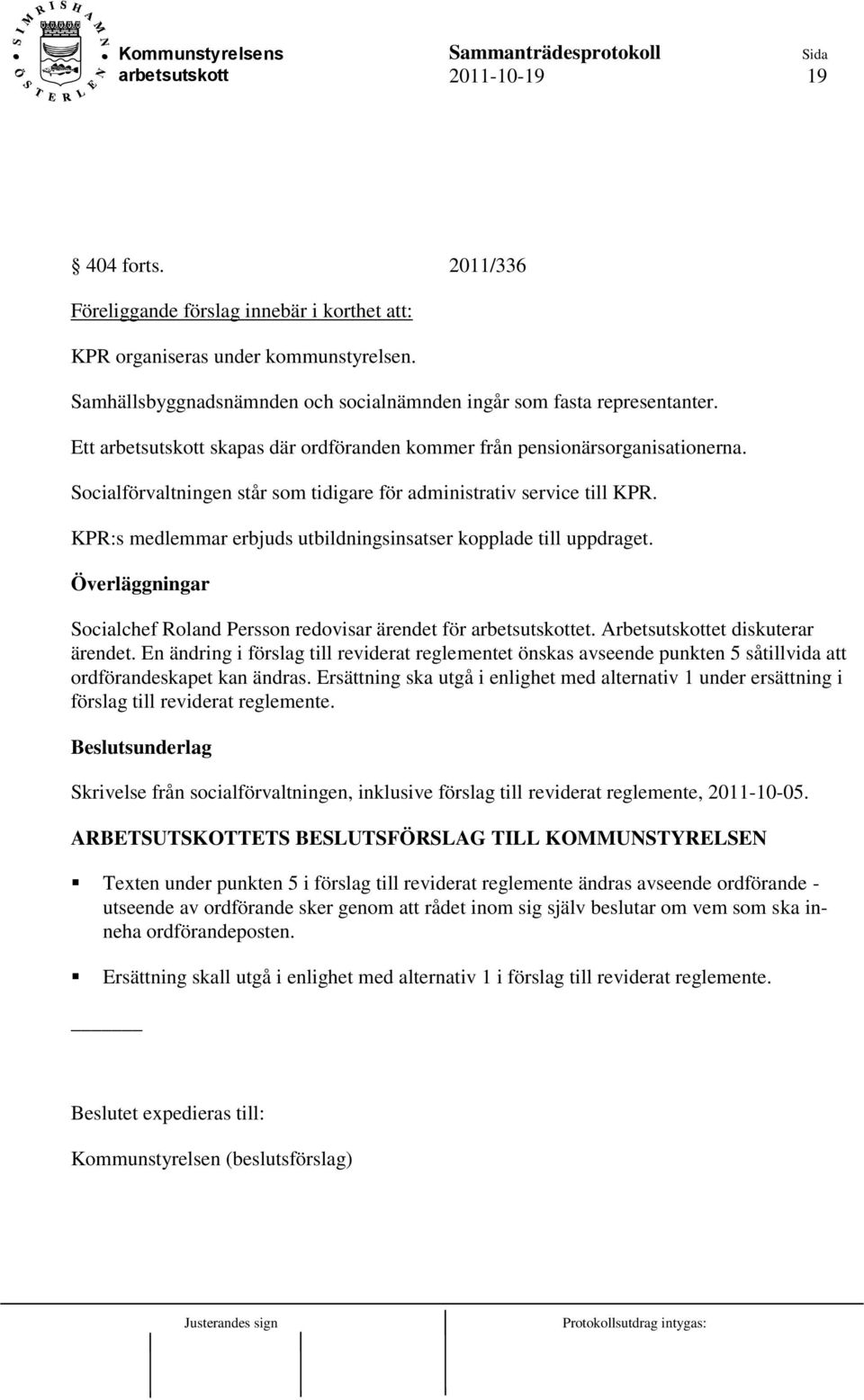 KPR:s medlemmar erbjuds utbildningsinsatser kopplade till uppdraget. Överläggningar Socialchef Roland Persson redovisar ärendet för et. Arbetsutskottet diskuterar ärendet.