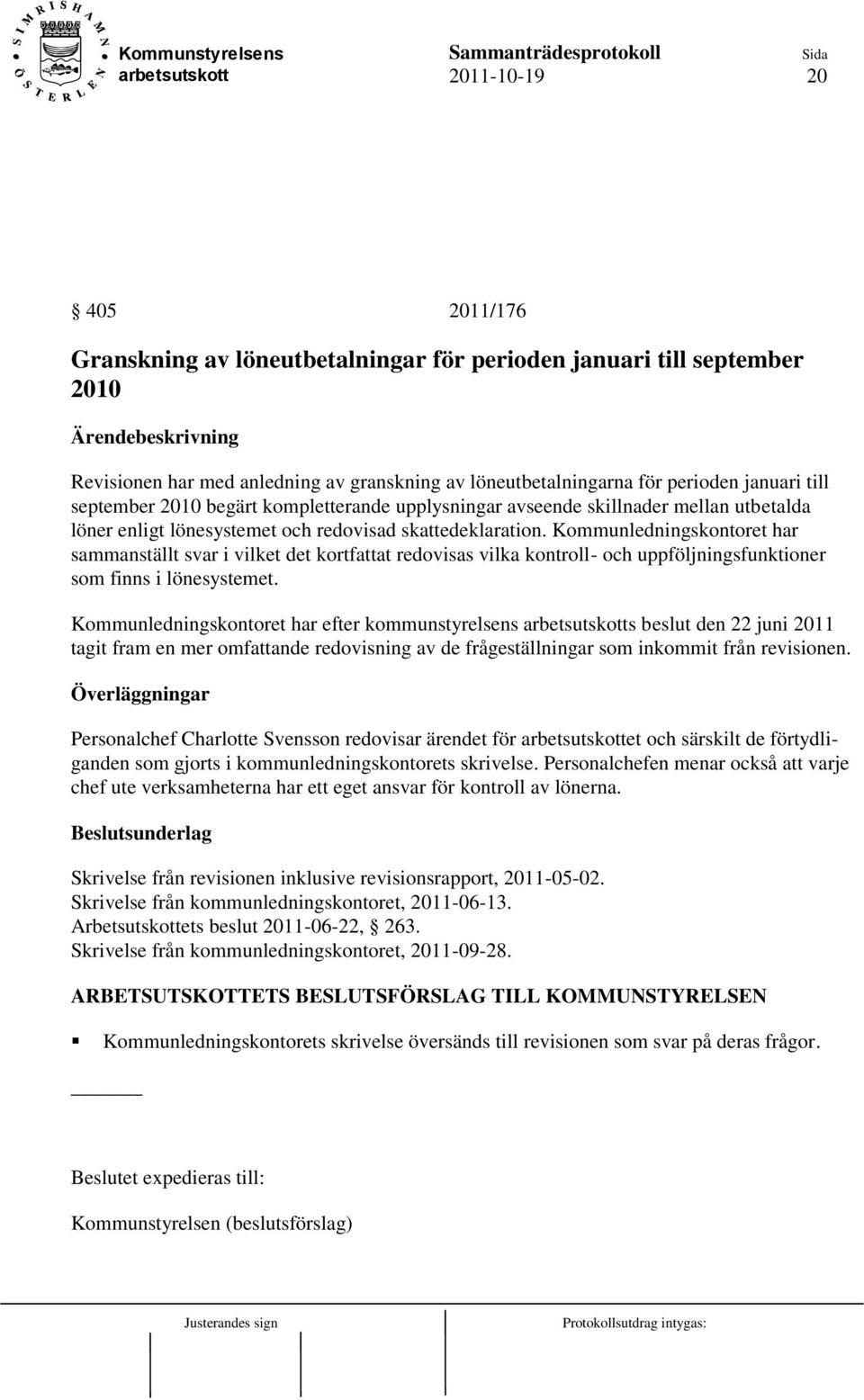 Kommunledningskontoret har sammanställt svar i vilket det kortfattat redovisas vilka kontroll- och uppföljningsfunktioner som finns i lönesystemet.