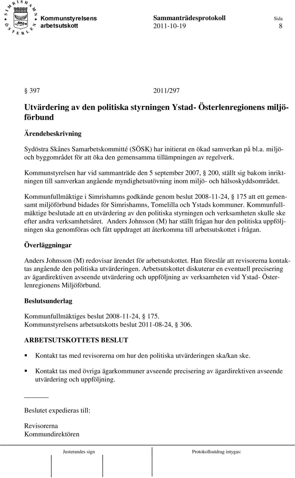Kommunstyrelsen har vid sammanträde den 5 september 2007, 200, ställt sig bakom inriktningen till samverkan angående myndighetsutövning inom miljö- och hälsoskyddsområdet.