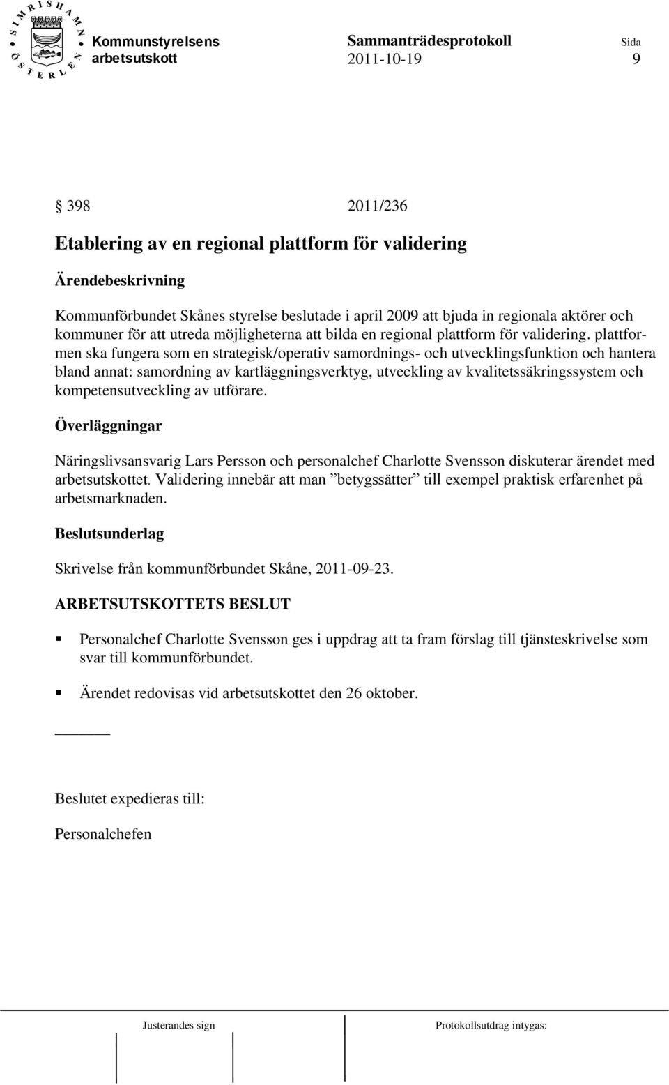 plattformen ska fungera som en strategisk/operativ samordnings- och utvecklingsfunktion och hantera bland annat: samordning av kartläggningsverktyg, utveckling av kvalitetssäkringssystem och