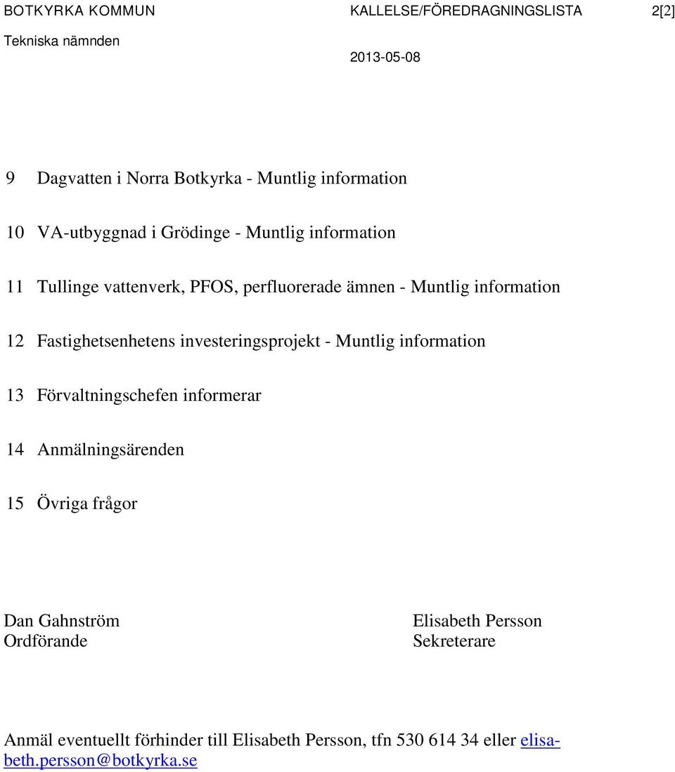 Fastighetsenhetens investeringsprojekt - Muntlig information 13 Förvaltningschefen informerar 14 Anmälningsärenden 15 Övriga frågor
