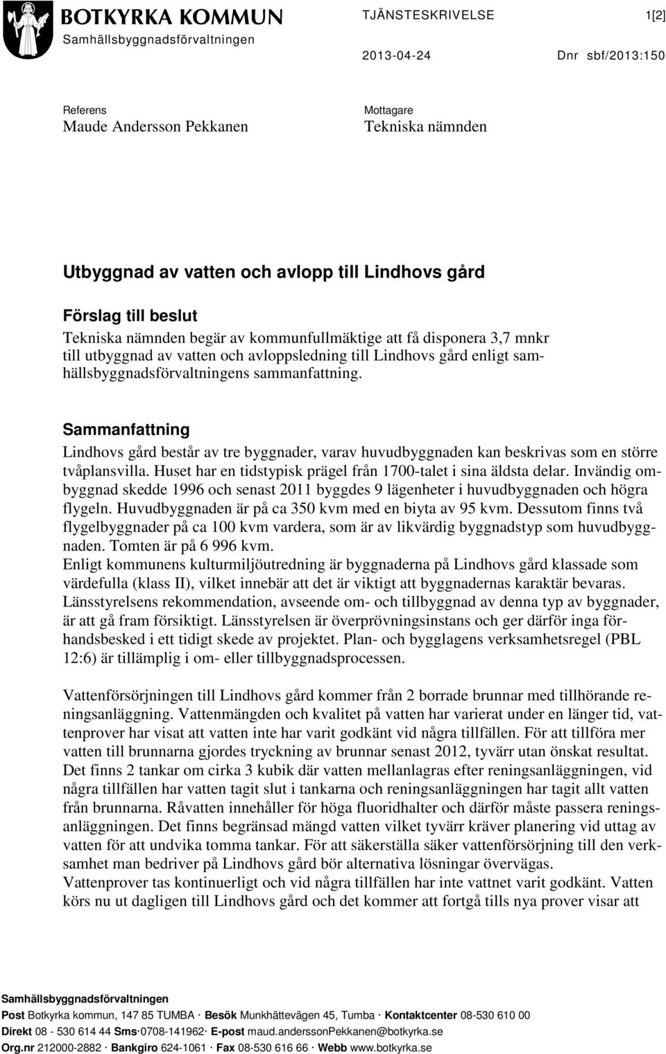 Sammanfattning Lindhovs gård består av tre byggnader, varav huvudbyggnaden kan beskrivas som en större tvåplansvilla. Huset har en tidstypisk prägel från 1700-talet i sina äldsta delar.