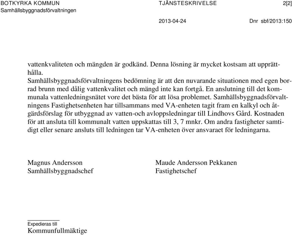 En anslutning till det kommunala vattenledningsnätet vore det bästa för att lösa problemet.