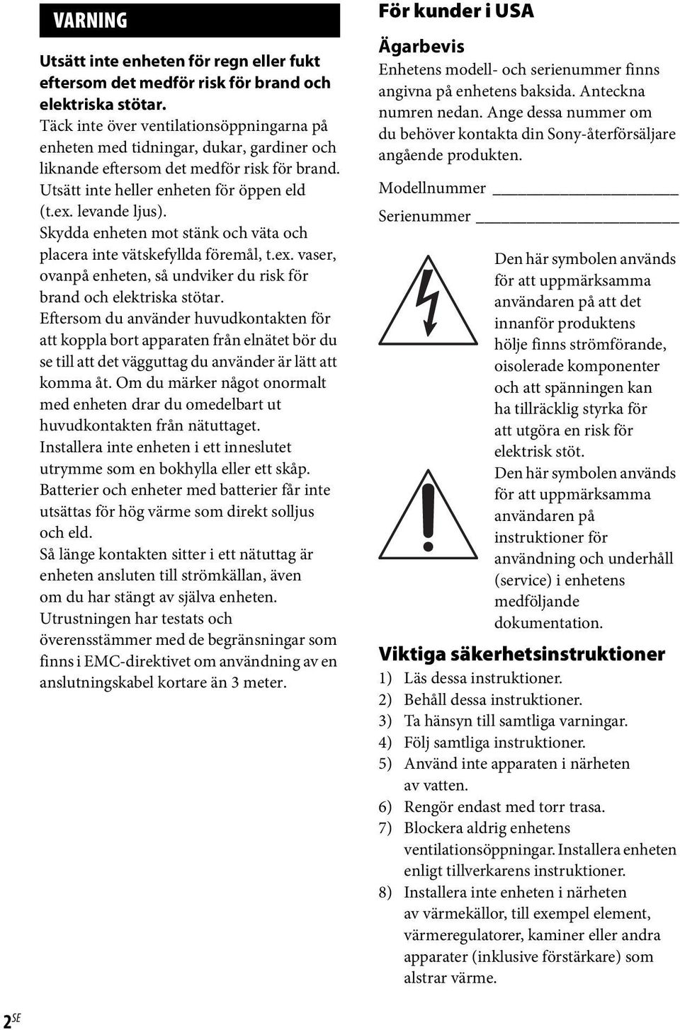 Skydda enheten mot stänk och väta och placera inte vätskefyllda föremål, t.ex. vaser, ovanpå enheten, så undviker du risk för brand och elektriska stötar.