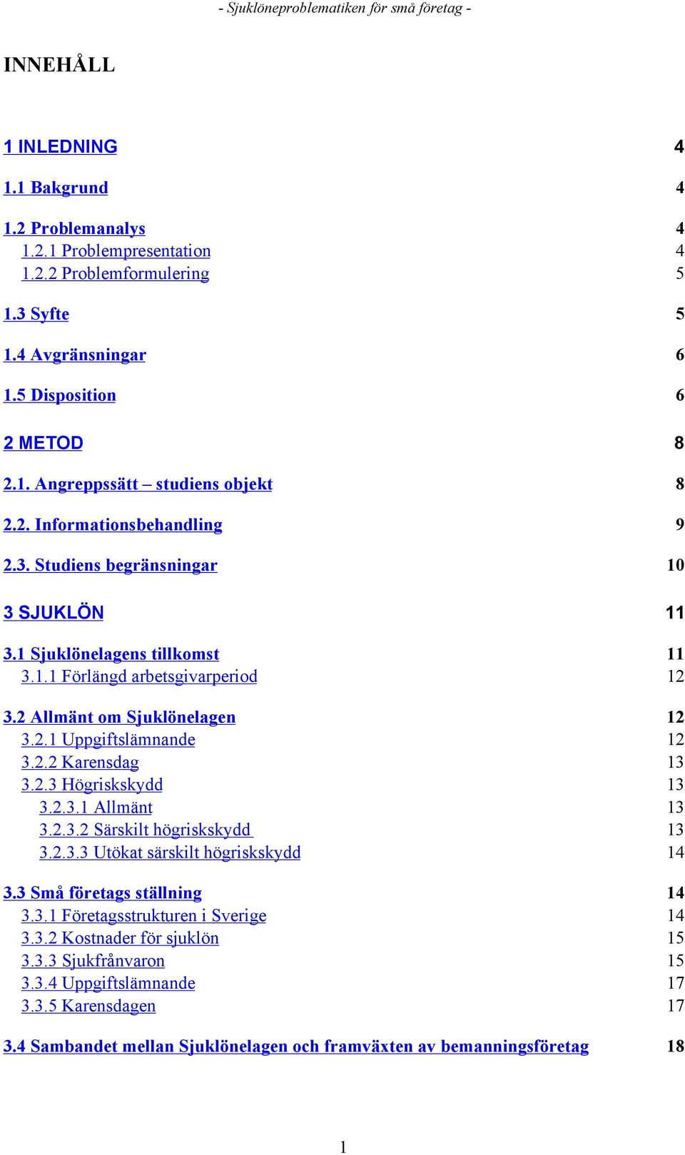 2.2 Karensdag 13 3.2.3 Hšgriskskydd 13 3.2.3.1 AllmŠnt 13 3.2.3.2 SŠrskilt hšgriskskydd 13 3.2.3.3 Utškat sšrskilt hšgriskskydd 14 3.3 SmŒ fšretags stšllning 14 3.3.1 Fšretagsstrukturen i Sverige 14 3.