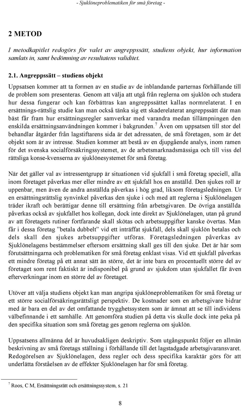 Genom att všlja att utgœ frœn reglerna om sjuklšn och studera hur dessa fungerar och kan fšrbšttras kan angreppssšttet kallas normrelaterat.