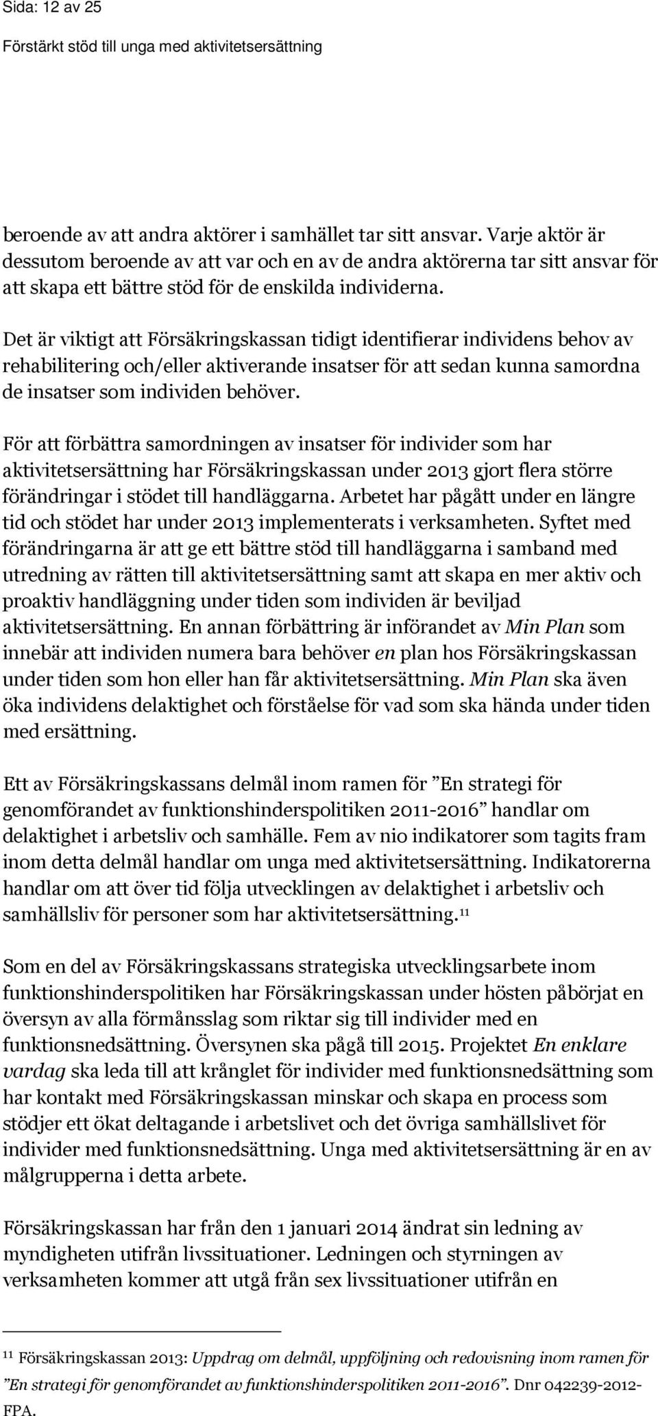 Det är viktigt att Försäkringskassan tidigt identifierar individens behov av rehabilitering och/eller aktiverande insatser för att sedan kunna samordna de insatser som individen behöver.