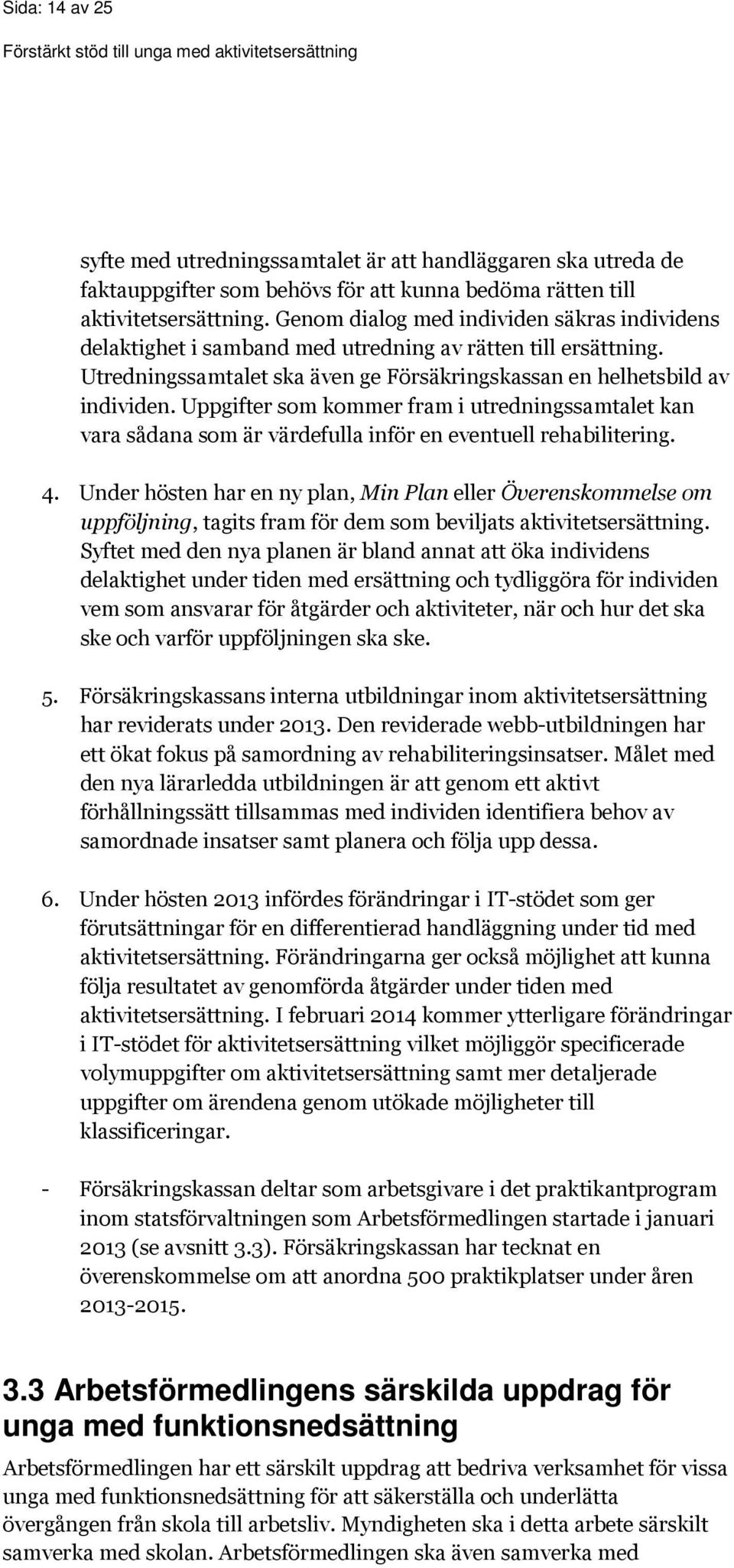 Uppgifter som kommer fram i utredningssamtalet kan vara sådana som är värdefulla inför en eventuell rehabilitering. 4.