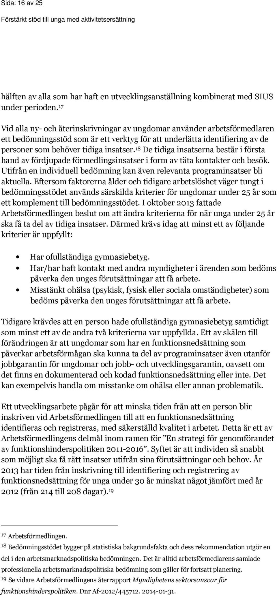 18 De tidiga insatserna består i första hand av fördjupade förmedlingsinsatser i form av täta kontakter och besök. Utifrån en individuell bedömning kan även relevanta programinsatser bli aktuella.