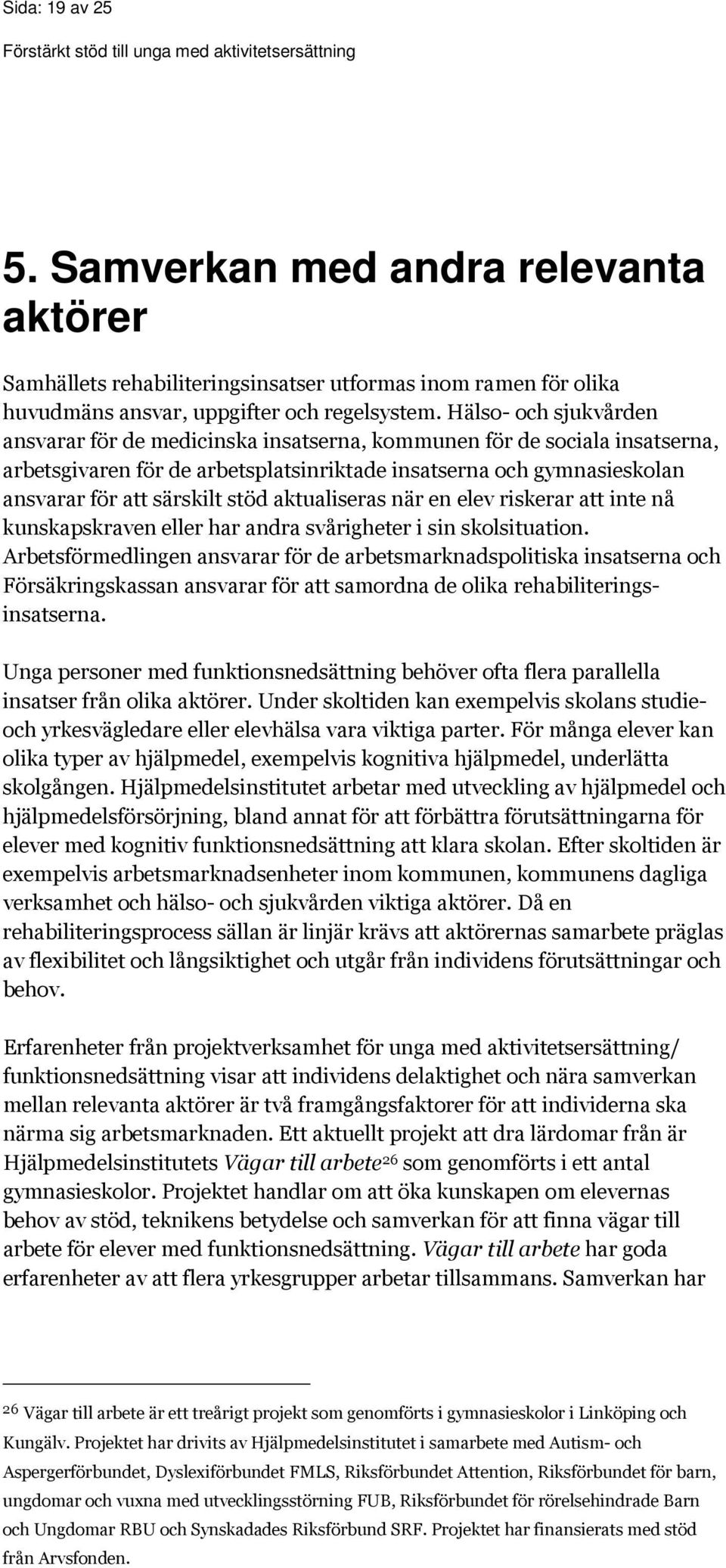 aktualiseras när en elev riskerar att inte nå kunskapskraven eller har andra svårigheter i sin skolsituation.