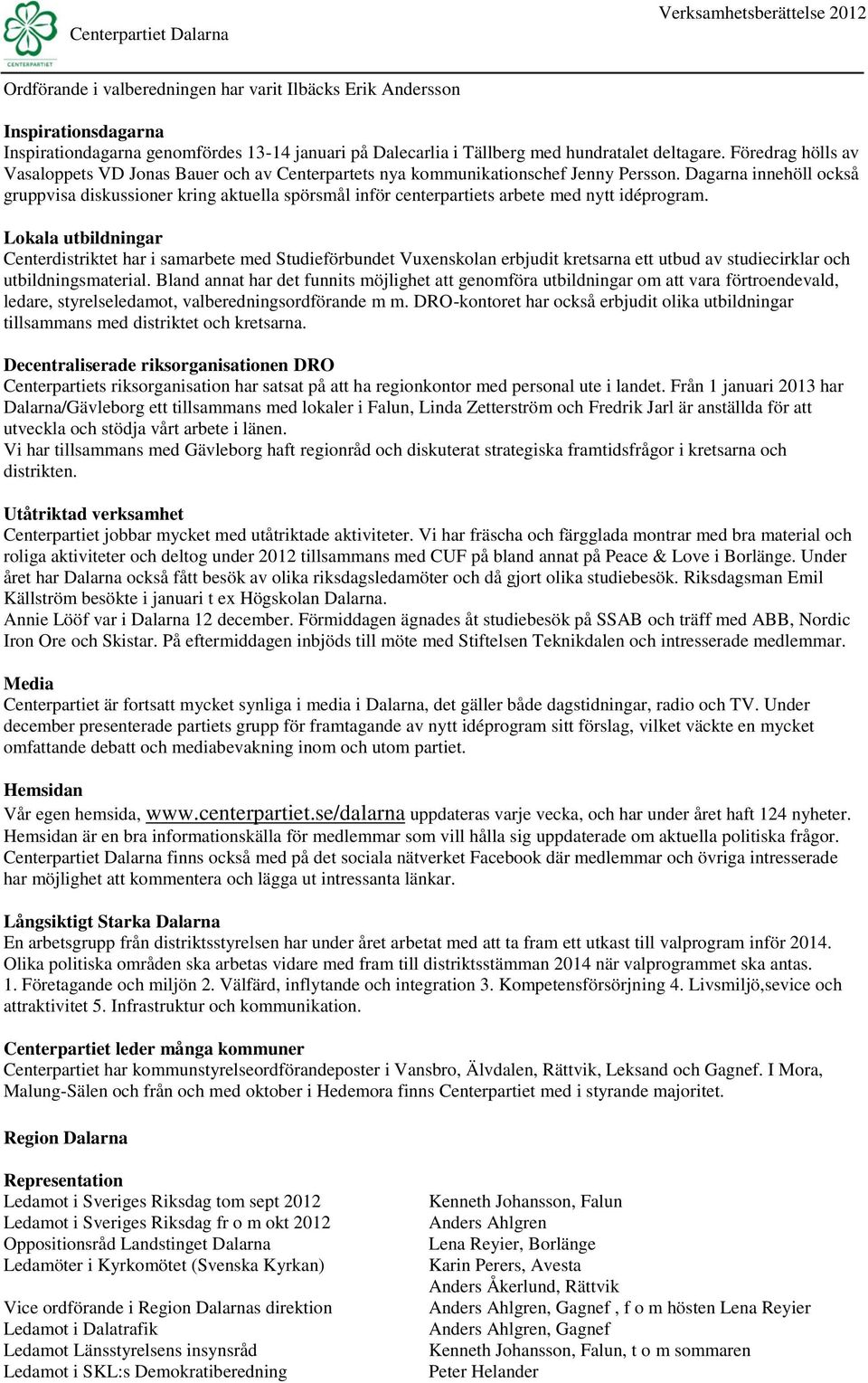 Dagarna innehöll också gruppvisa diskussioner kring aktuella spörsmål inför centerpartiets arbete med nytt idéprogram.