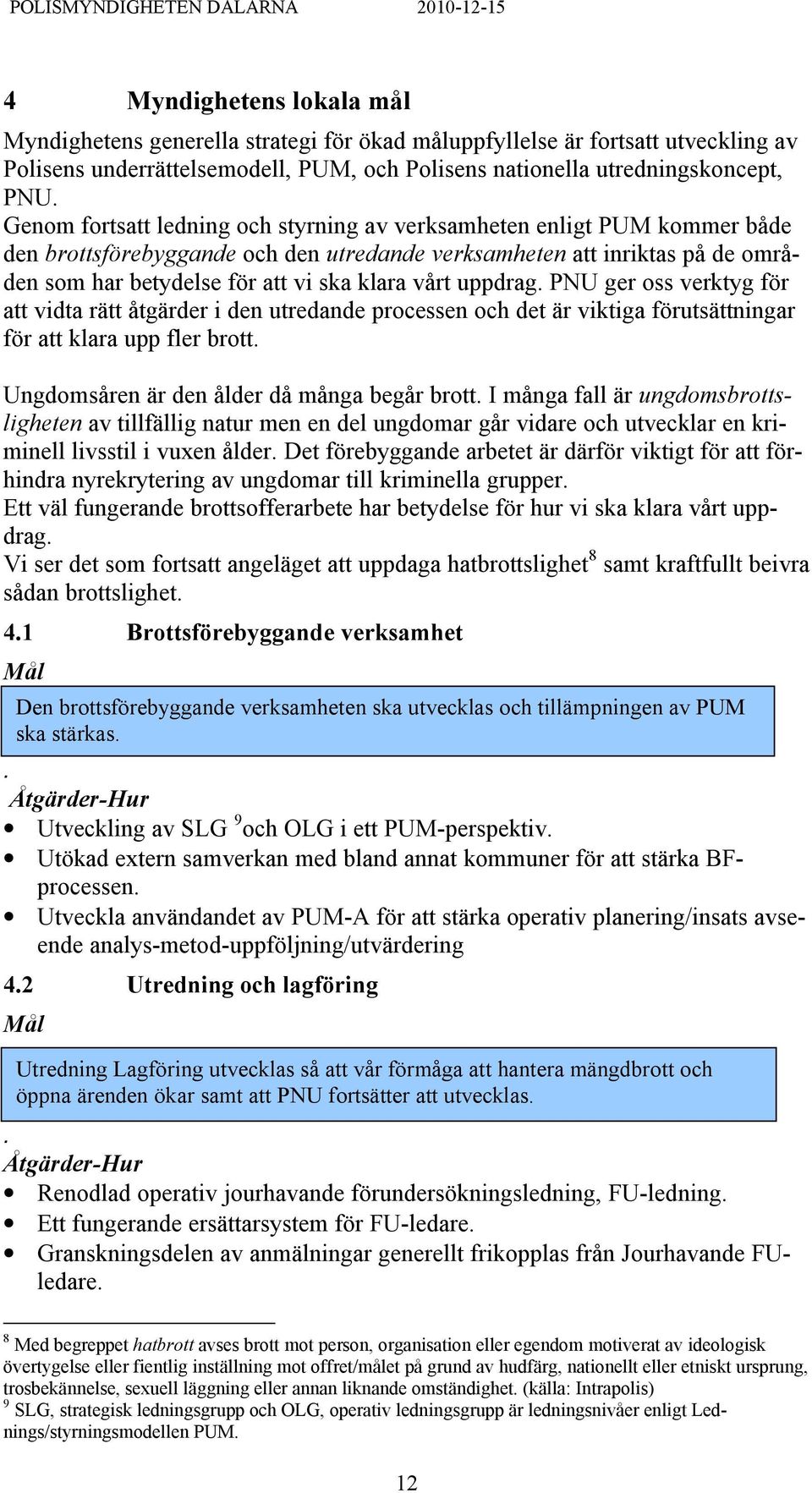 uppdrag. PNU ger oss verktyg för att vidta rätt åtgärder i den utredande processen och det är viktiga förutsättningar för att klara upp fler brott. Ungdomsåren är den ålder då många begår brott.