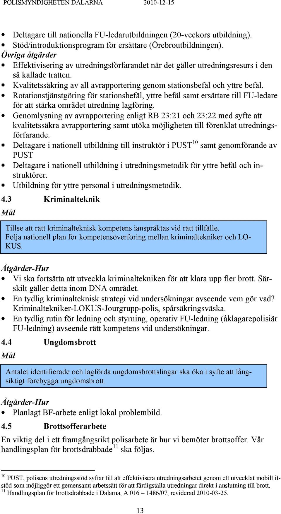 Rotationstjänstgöring för stationsbefäl, yttre befäl samt ersättare till FU-ledare för att stärka området utredning lagföring.