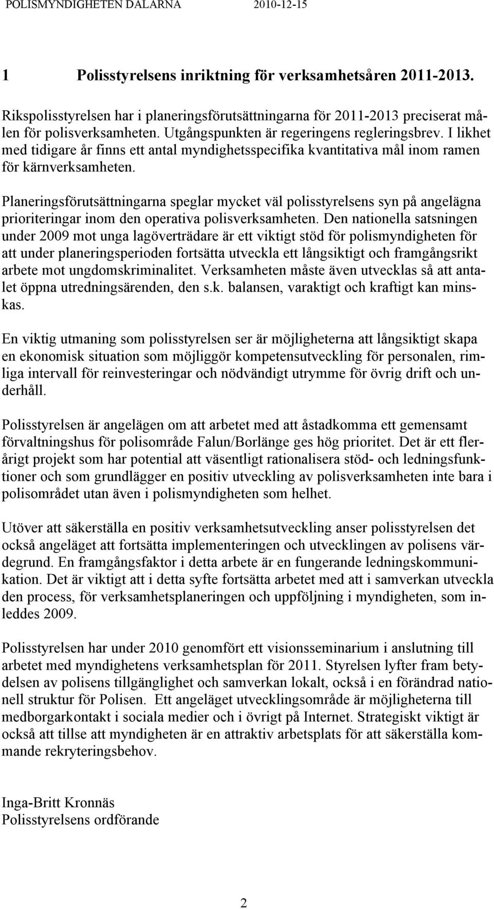 Planeringsförutsättningarna speglar mycket väl polisstyrelsens syn på angelägna prioriteringar inom den operativa polisverksamheten.