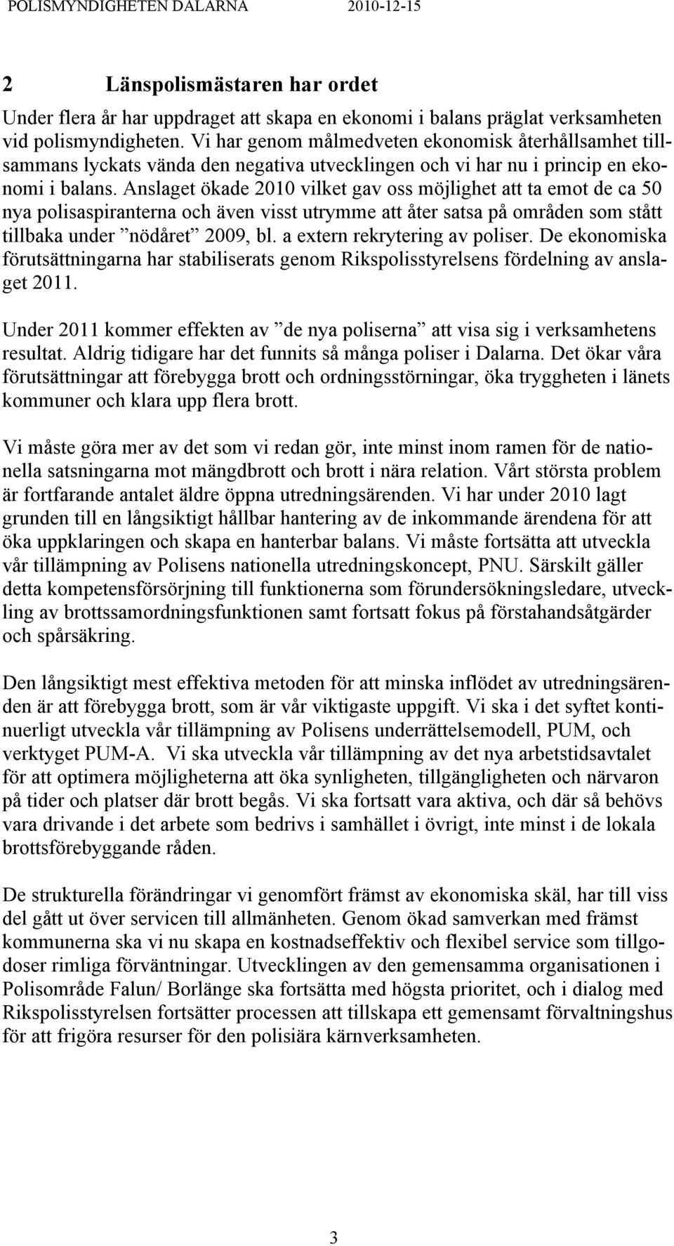 Anslaget ökade 2010 vilket gav oss möjlighet att ta emot de ca 50 nya polisaspiranterna och även visst utrymme att åter satsa på områden som stått tillbaka under nödåret 2009, bl.