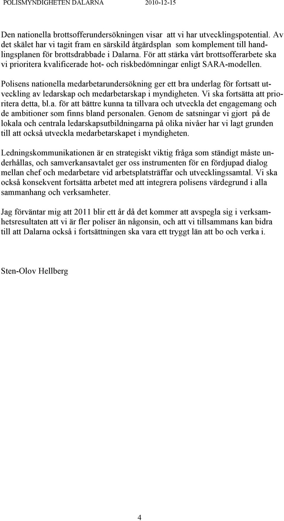 För att stärka vårt brottsofferarbete ska vi prioritera kvalificerade hot- och riskbedömningar enligt SARA-modellen.