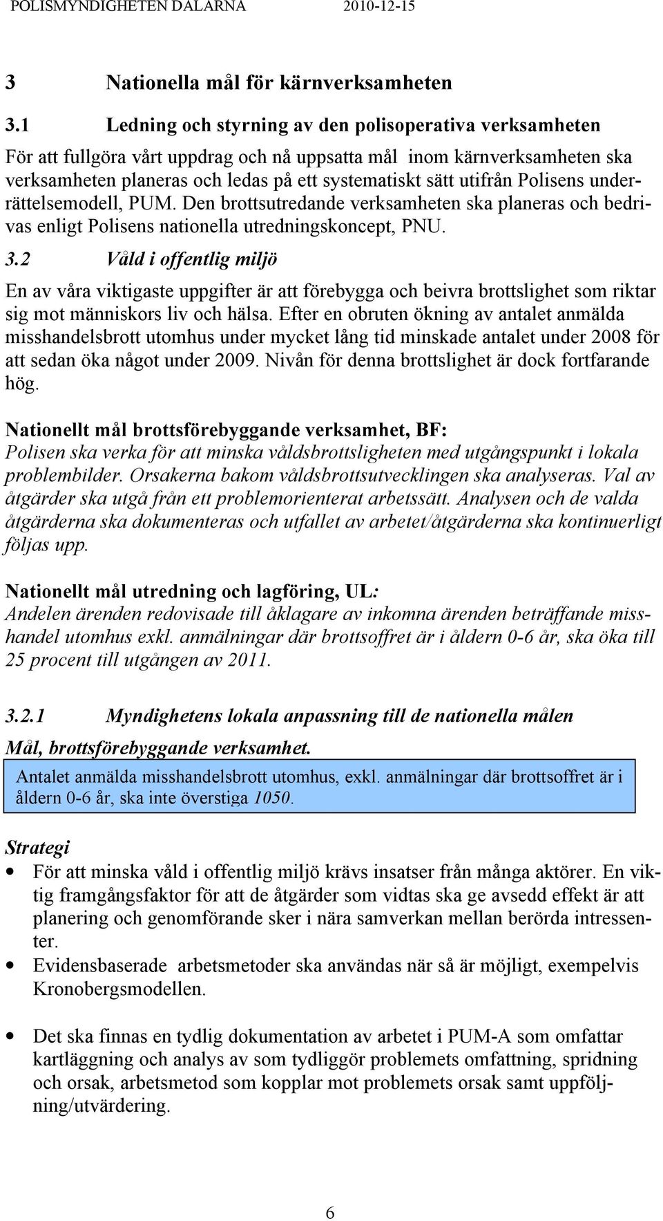 Polisens underrättelsemodell, PUM. Den brottsutredande verksamheten ska planeras och bedrivas enligt Polisens nationella utredningskoncept, PNU. 3.