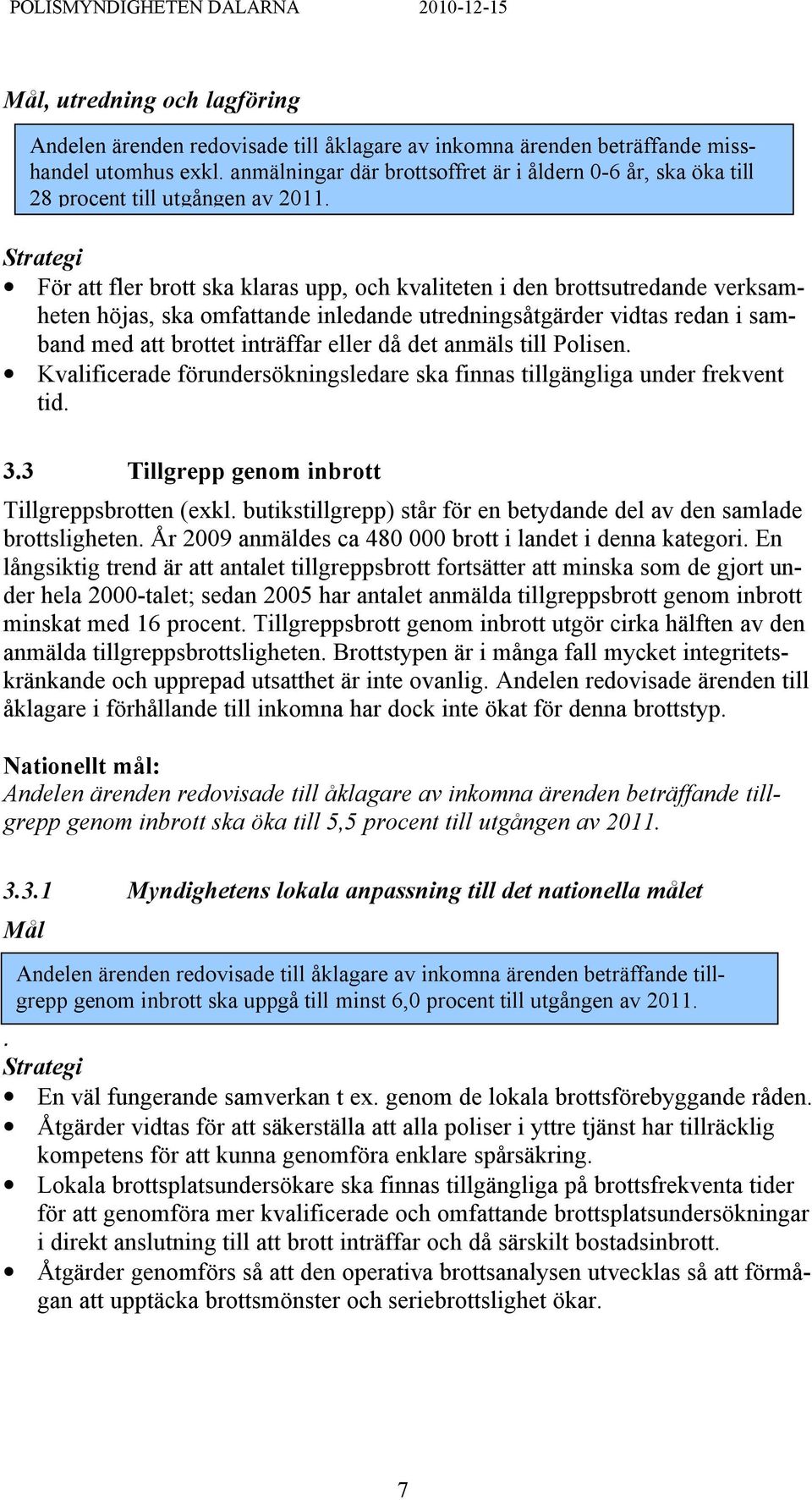 För att fler brott ska klaras upp, och kvaliteten i den brottsutredande verksamheten höjas, ska omfattande inledande utredningsåtgärder vidtas redan i samband med att brottet inträffar eller då det