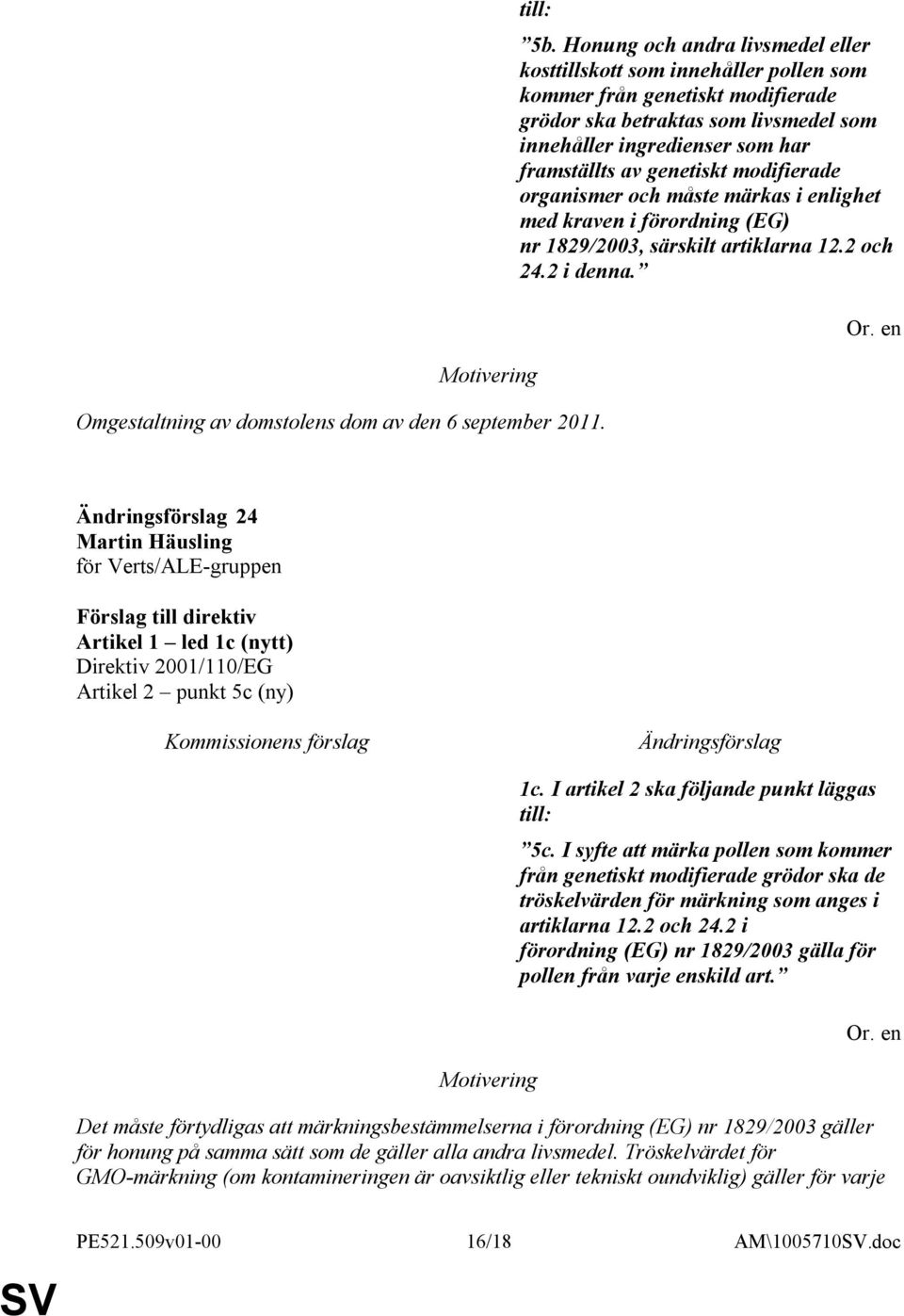 genetiskt modifierade organismer och måste märkas i enlighet med kraven i förordning (EG) nr 1829/2003, särskilt artiklarna 12.2 och 24.2 i denna.