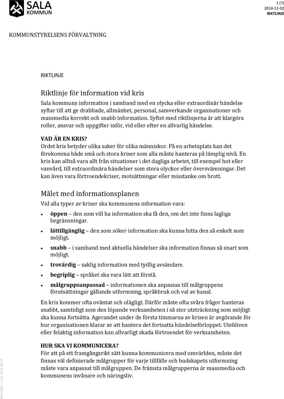 Syftet med riktlinjerna är att klargöra roller, ansvar och uppgifter inför, vid eller efter en allvarlig händelse. VAD ÄR EN KRIS? Ordet kris betyder olika saker för olika människor.