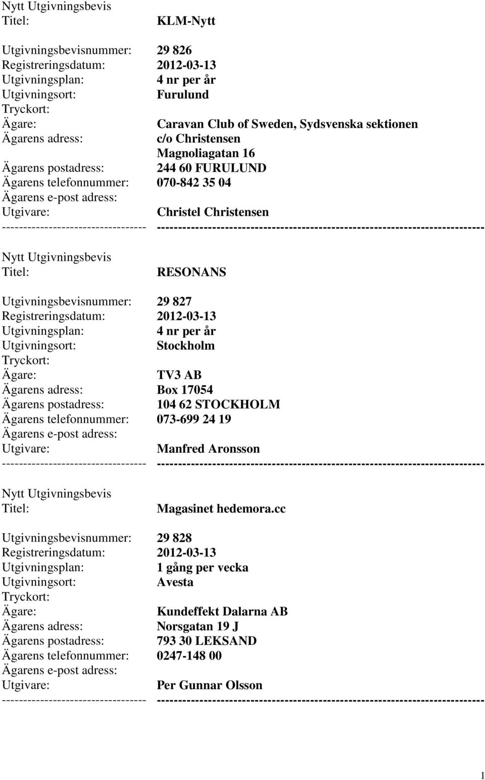 TV3 AB Box 17054 104 62 STOCKHOLM 073-699 24 19 Manfred Aronsson Magasinet hedemora.