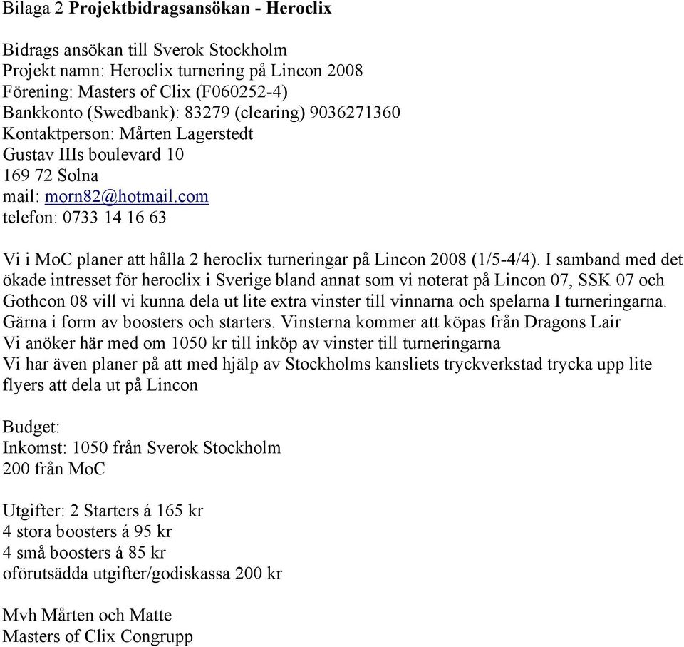 com telefon: 0733 14 16 63 Vi i MoC planer att hålla 2 heroclix turneringar på Lincon 2008 (1/5-4/4).