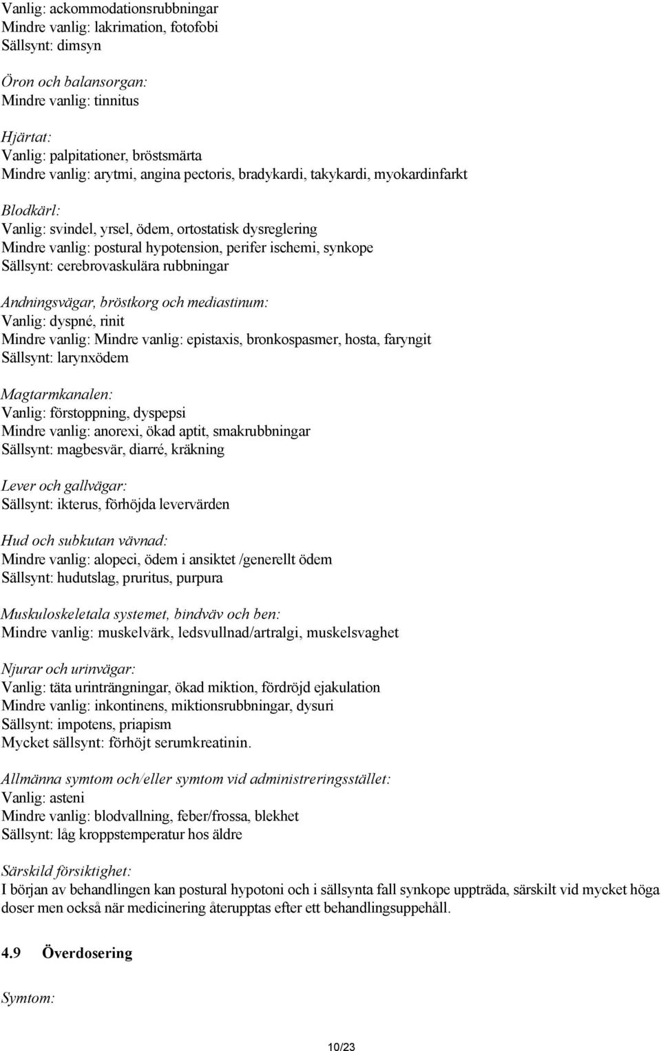 cerebrovaskulära rubbningar Andningsvägar, bröstkorg och mediastinum: Vanlig: dyspné, rinit Mindre vanlig: Mindre vanlig: epistaxis, bronkospasmer, hosta, faryngit Sällsynt: larynxödem