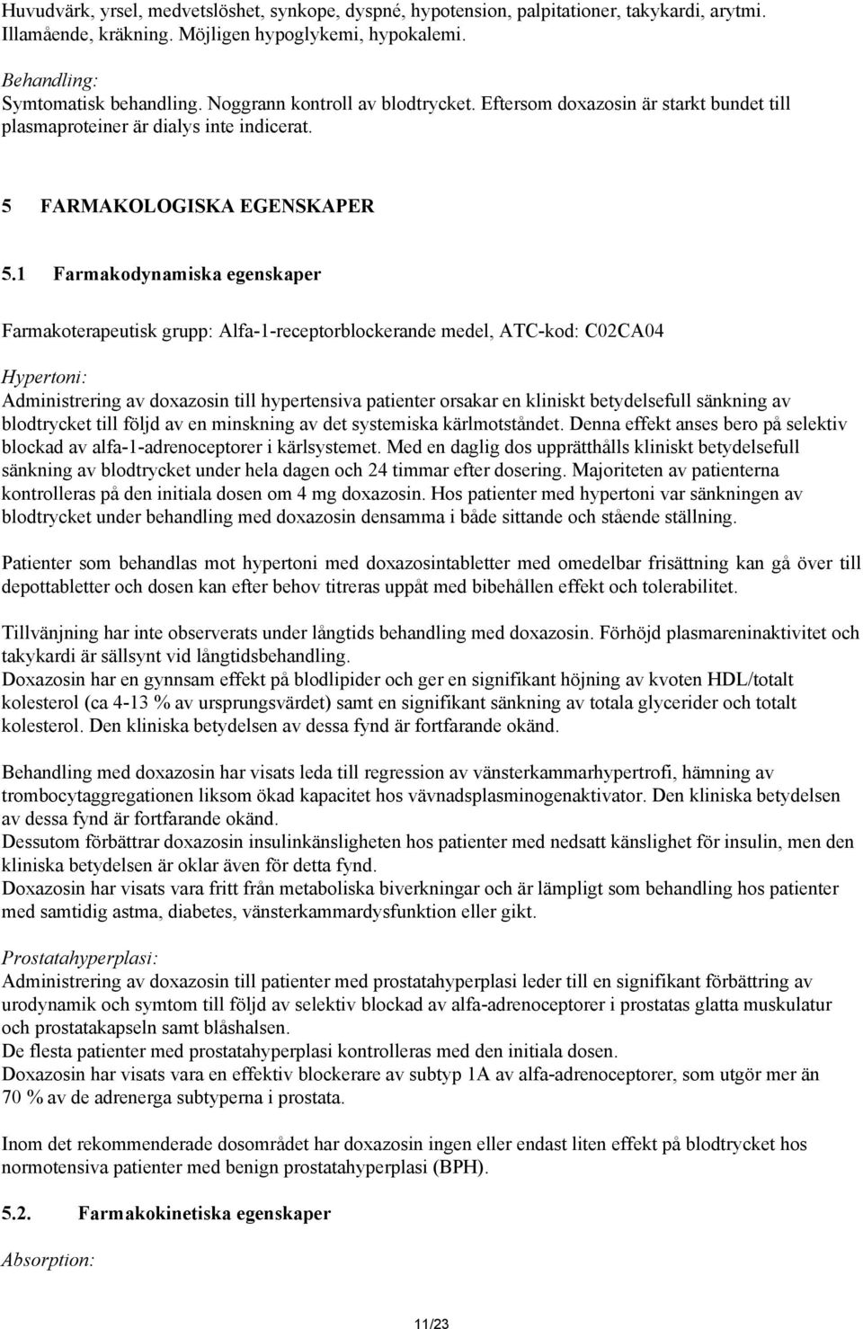 1 Farmakodynamiska egenskaper Farmakoterapeutisk grupp: Alfa-1-receptorblockerande medel, ATC-kod: C02CA04 Hypertoni: Administrering av doxazosin till hypertensiva patienter orsakar en kliniskt