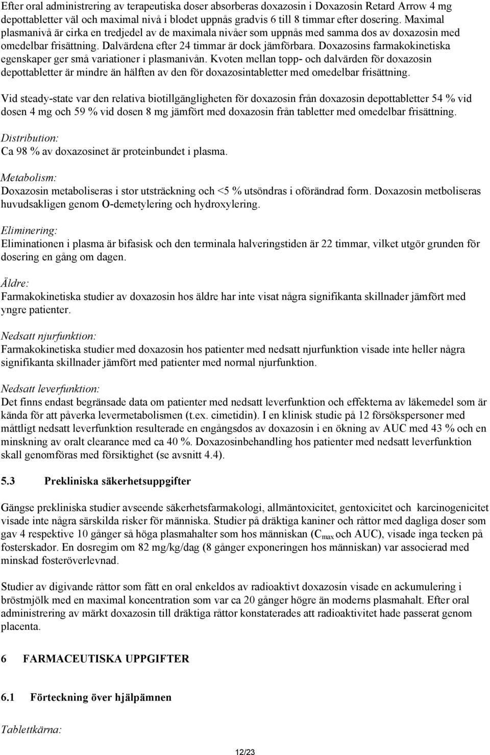 Doxazosins farmakokinetiska egenskaper ger små variationer i plasmanivån.