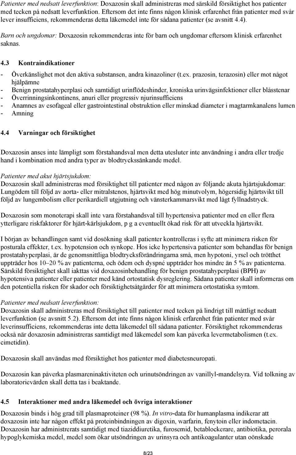 Barn och ungdomar: Doxazosin rekommenderas inte för barn och ungdomar eftersom klinisk erfarenhet saknas. 4.3 Kontraindikationer - Överkänslighet mot den aktiva substansen, andra kinazoliner (t.ex.