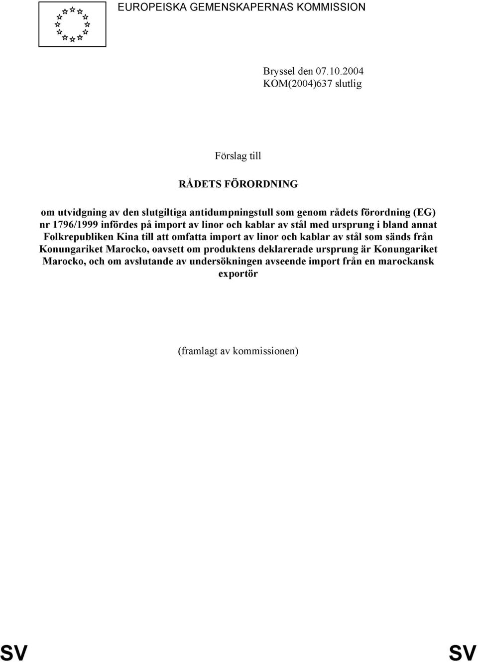 1796/1999 infördes på import av linor och kablar av stål med ursprung i bland annat Folkrepubliken Kina till att omfatta import av linor och