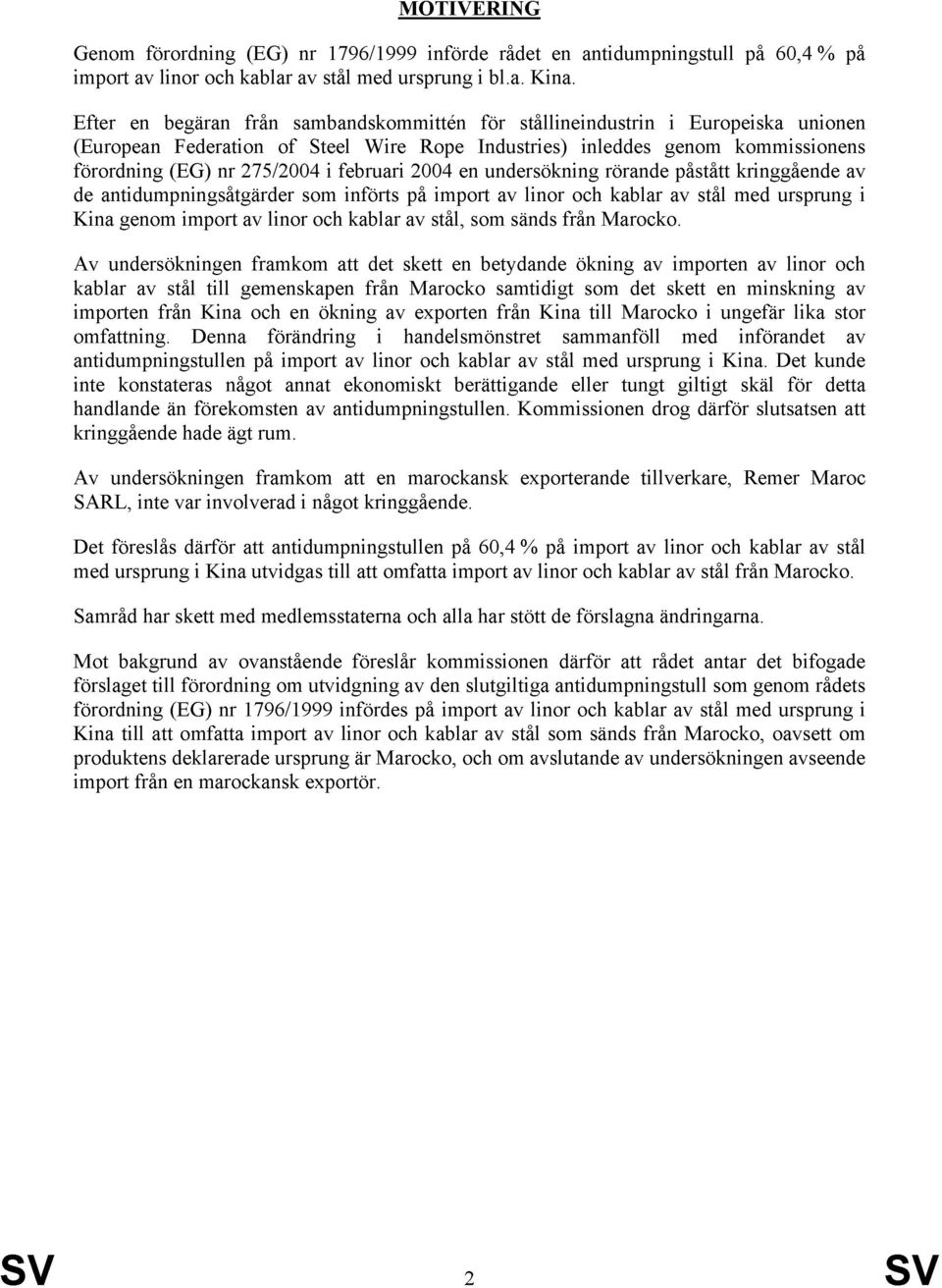 februari 2004 en undersökning rörande påstått kringgående av de antidumpningsåtgärder som införts på import av linor och kablar av stål med ursprung i Kina genom import av linor och kablar av stål,