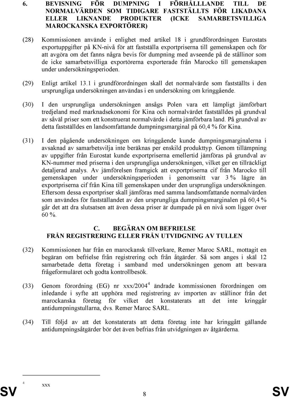 avseende på de stållinor som de icke samarbetsvilliga exportörerna exporterade från Marocko till gemenskapen under undersökningsperioden. (29) Enligt artikel 13.