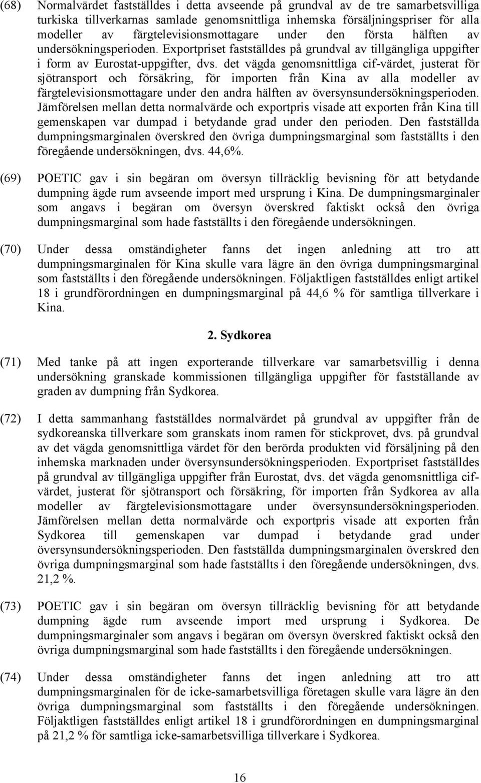 det vägda genomsnittliga cif-värdet, justerat för sjötransport och försäkring, för importen från Kina av alla modeller av färgtelevisionsmottagare under den andra hälften av