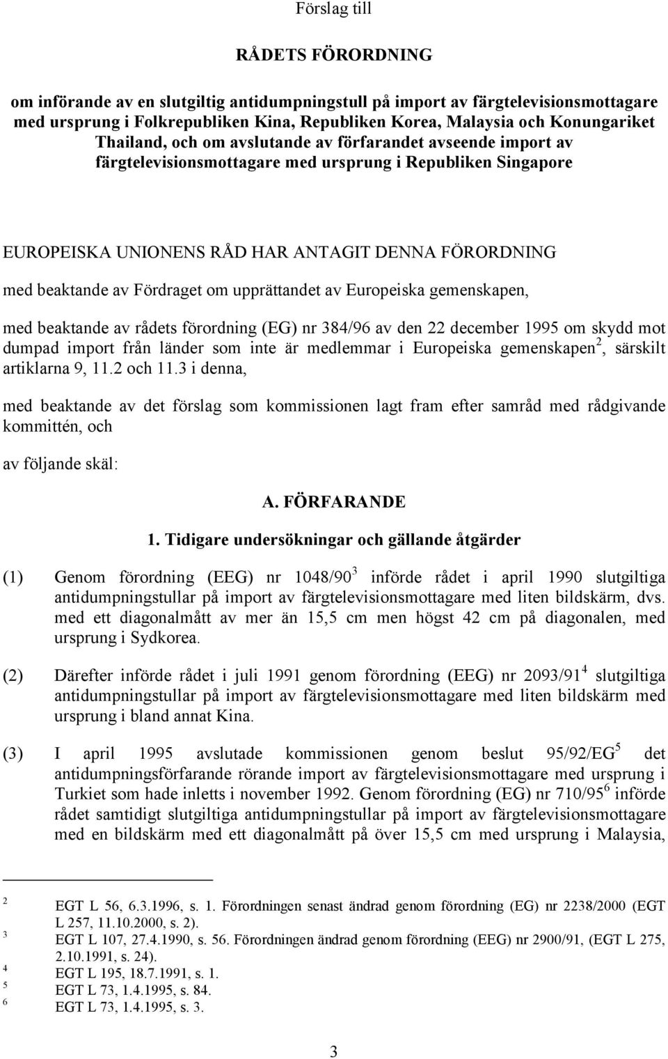Fördraget om upprättandet av Europeiska gemenskapen, med beaktande av rådets förordning (EG) nr 384/96 av den 22 december 1995 om skydd mot dumpad import från länder som inte är medlemmar i