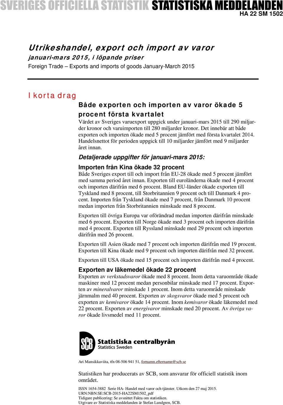Det innebär att både exporten och importen ökade med 5 procent jämfört med första kvartalet 2014. Handelsnettot för perioden uppgick till 10 miljarder jämfört med 9 miljarder året innan.