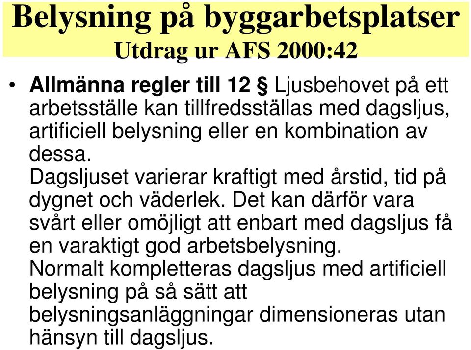 Dagsljuset varierar kraftigt med årstid, tid på dygnet och väderlek.