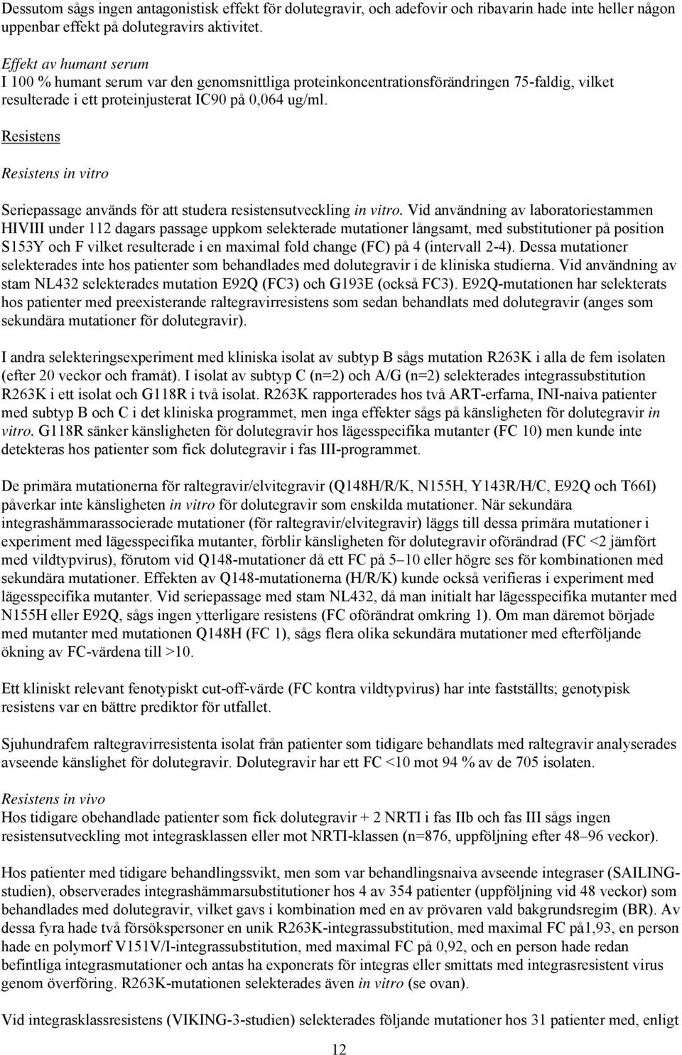 Resistens Resistens in vitro Seriepassage används för att studera resistensutveckling in vitro.