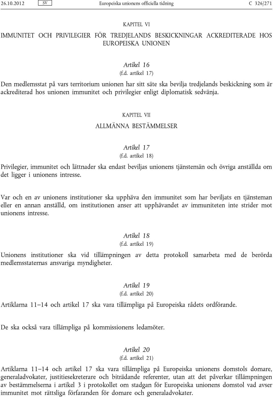 artikel 17) Den medlemsstat på vars territorium unionen har sitt säte ska bevilja tredjelands beskickning som är ackrediterad hos unionen immunitet och privilegier enligt diplomatisk sedvänja.