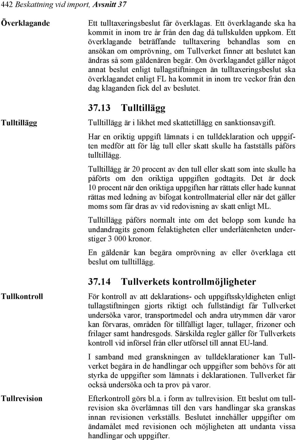 Ett överklagande beträffande tulltaxering behandlas som en ansökan om omprövning, om Tullverket finner att beslutet kan ändras så som gäldenären begär.