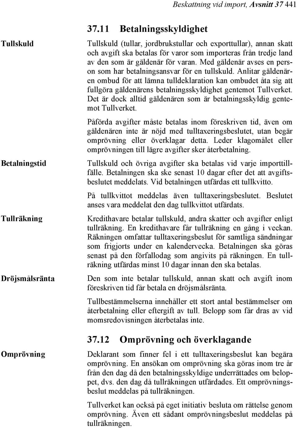 Med gäldenär avses en person som har betalningsansvar för en tullskuld.