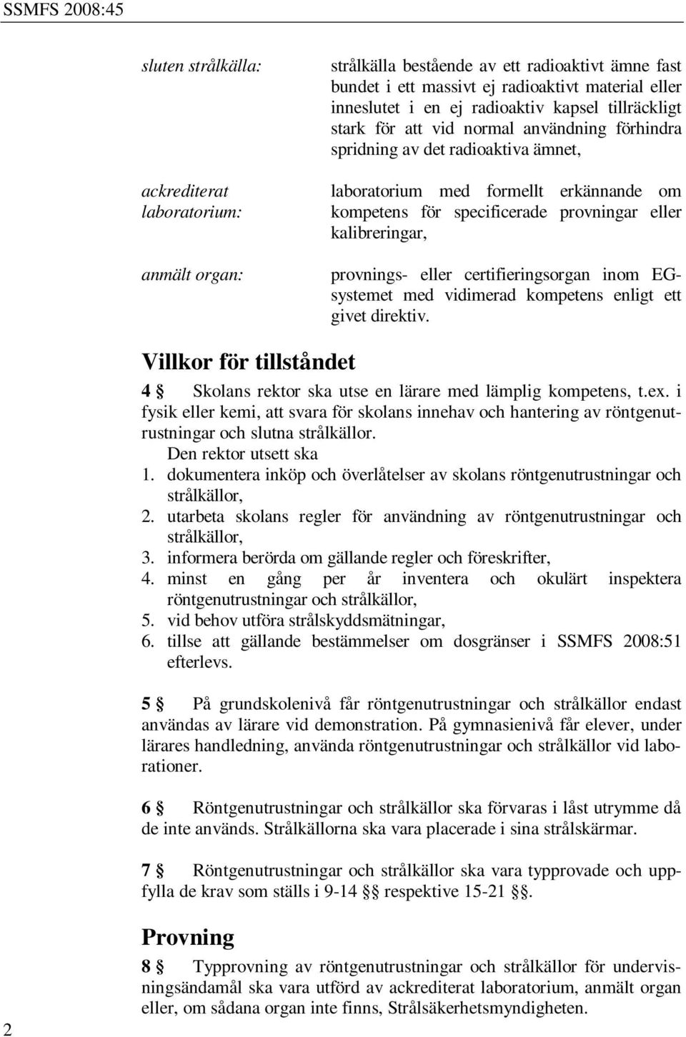 kalibreringar, provnings- eller certifieringsorgan inom EGsystemet med vidimerad kompetens enligt ett givet direktiv.